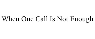 WHEN ONE CALL IS NOT ENOUGH