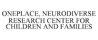 ONEPLACE, NEURODIVERSE RESEARCH CENTER FOR CHILDREN AND FAMILIES