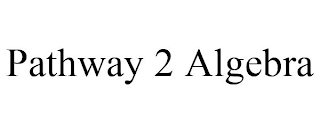 PATHWAY 2 ALGEBRA