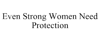 EVEN STRONG WOMEN NEED PROTECTION