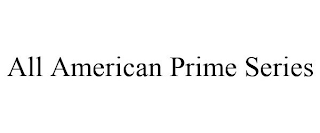 ALL AMERICAN PRIME SERIES