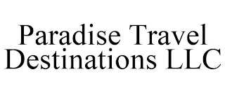 PARADISE TRAVEL DESTINATIONS LLC