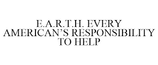 E.A.R.T.H. EVERY AMERICAN'S RESPONSIBILITY TO HELP