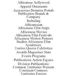 AFRICANESE AOLLYWOOD APPAREL ORNAMENTS ACCESSORIES DOMAINS PORTALS PUBLICATION BRANDS & COMPANY INCLUDING AFRICANESIAN AFRICANESE FILM SNIPS AFRICANESE MOVIES AFRICANESE FILM FESTIVALS AFRICANESE MOTION PICTURES STUDIOS AFRICANESE FILM ACADEMIES: TRAILERS QUOTES CELEBRITIES AWARDS MAGAZINES STARS EVENTS PROGRAMS PUBLICATIONS ACTION FIGURES DIVISION PUBLICATIONS: COMMON TERRITORIES WESTERN CONTINENT COMMON TERRITORIES EASTERN