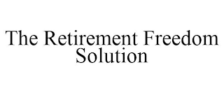 THE RETIREMENT FREEDOM SOLUTION