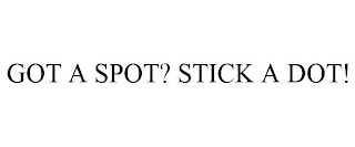 GOT A SPOT? STICK A DOT!