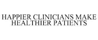 HAPPIER CLINICIANS MAKE HEALTHIER PATIENTS