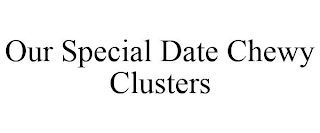 OUR SPECIAL DATE CHEWY CLUSTERS