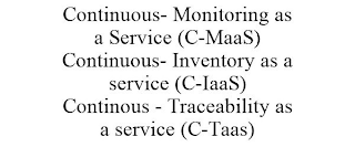 CONTINUOUS- MONITORING AS A SERVICE (C-MAAS) CONTINUOUS- INVENTORY AS A SERVICE (C-IAAS) CONTINOUS - TRACEABILITY AS A SERVICE (C-TAAS)