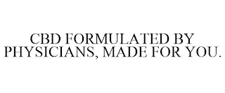 CBD FORMULATED BY PHYSICIANS, MADE FOR YOU.