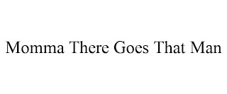 MOMMA THERE GOES THAT MAN