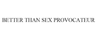 BETTER THAN SEX PROVOCATEUR