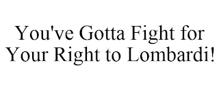 YOU'VE GOTTA FIGHT FOR YOUR RIGHT TO LOMBARDI!