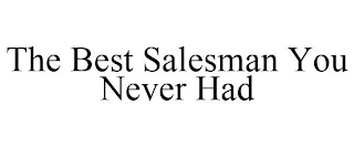 THE BEST SALESMAN YOU NEVER HAD