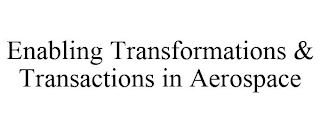 ENABLING TRANSFORMATIONS & TRANSACTIONS IN AEROSPACE