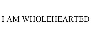 I AM WHOLEHEARTED