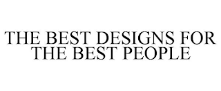 THE BEST DESIGNS FOR THE BEST PEOPLE