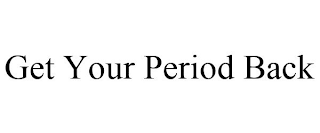 GET YOUR PERIOD BACK