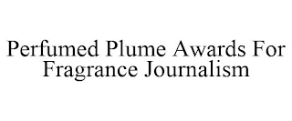 PERFUMED PLUME AWARDS FOR FRAGRANCE JOURNALISM