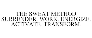 THE SWEAT METHOD SURRENDER. WORK. ENERGIZE. ACTIVATE. TRANSFORM.