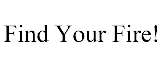 FIND YOUR FIRE!