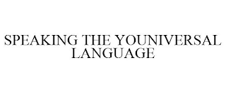 SPEAKING THE YOUNIVERSAL LANGUAGE