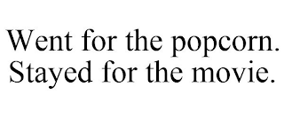 WENT FOR THE POPCORN. STAYED FOR THE MOVIE.