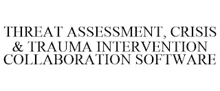 THREAT ASSESSMENT, CRISIS & TRAUMA INTERVENTION COLLABORATION SOFTWARE