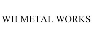 WH METAL WORKS