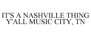 IT'S A NASHVILLE THING Y'ALL MUSIC CITY, TN