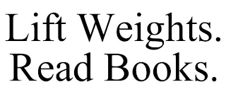 LIFT WEIGHTS. READ BOOKS.