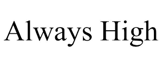 ALWAYS HIGH