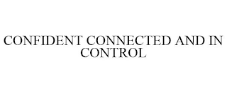 CONFIDENT CONNECTED AND IN CONTROL