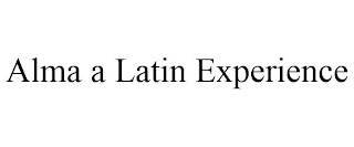 ALMA A LATIN EXPERIENCE