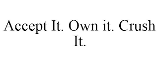 ACCEPT IT. OWN IT. CRUSH IT.