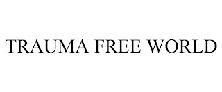 TRAUMA FREE WORLD