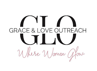 GLO GRACE & LOVE OUTREACH WHERE WOMEN GLOW
