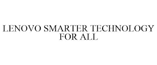 LENOVO SMARTER TECHNOLOGY FOR ALL