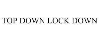 TOP DOWN LOCK DOWN