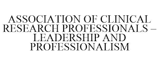 ASSOCIATION OF CLINICAL RESEARCH PROFESSIONALS - LEADERSHIP AND PROFESSIONALISM