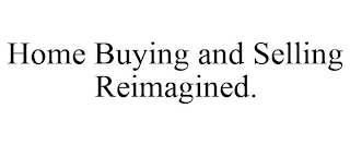 HOME BUYING AND SELLING REIMAGINED.