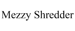 MEZZY SHREDDER