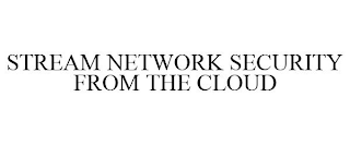 STREAM NETWORK SECURITY FROM THE CLOUD