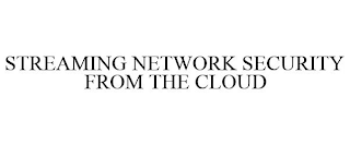 STREAMING NETWORK SECURITY FROM THE CLOUD