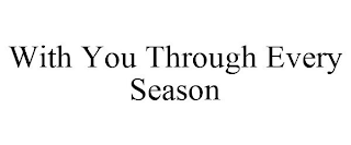 WITH YOU THROUGH EVERY SEASON