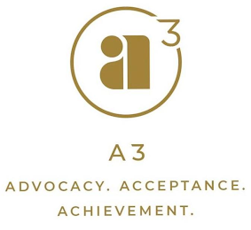 A3 A3 ADVOCACY. ACCEPTANCE. ACHIEVEMENT.