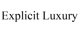 EXPLICIT LUXURY