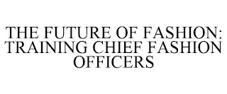 THE FUTURE OF FASHION: TRAINING CHIEF FASHION OFFICERS