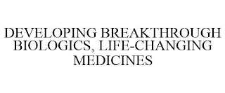 DEVELOPING BREAKTHROUGH BIOLOGICS, LIFE-CHANGING MEDICINES