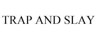 TRAP AND SLAY
